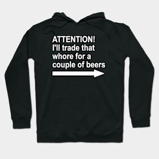 Attention! I'll trade that whore for a couple of beers! / Funny Offensive Saying Hoodie